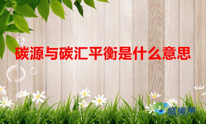 碳源與碳匯平衡是什么意思(碳源和碳匯的區別)