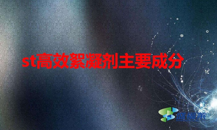 st高效絮凝劑主要成分（st高效絮凝劑的應用）