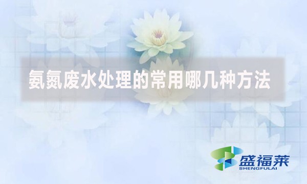 氨氮廢水處理的常用哪幾種方法？