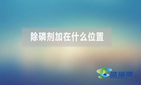 除磷劑加在什么位置？