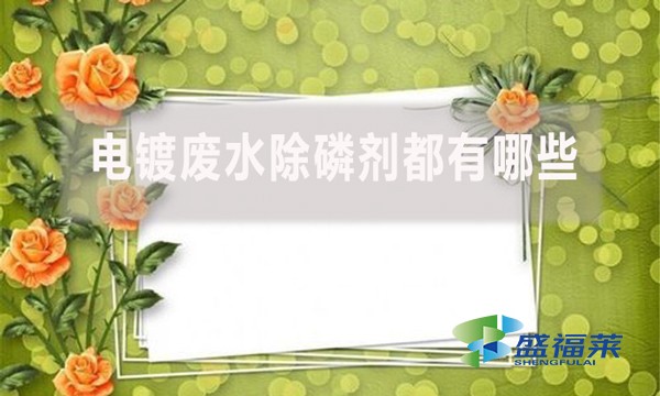 電鍍廢水除磷劑都有哪些，具體什么配方和使用流程?