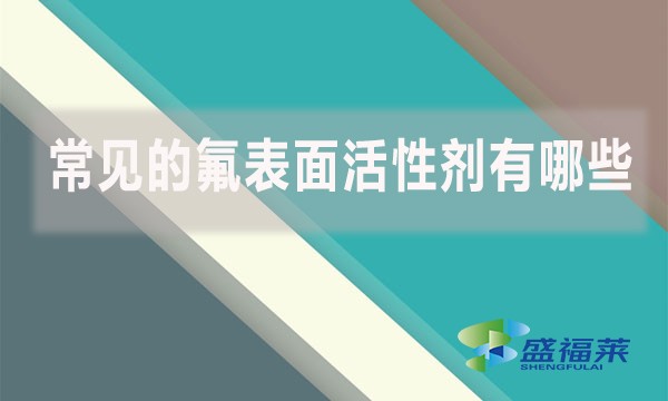 常見(jiàn)的氟表面活性劑有哪些?