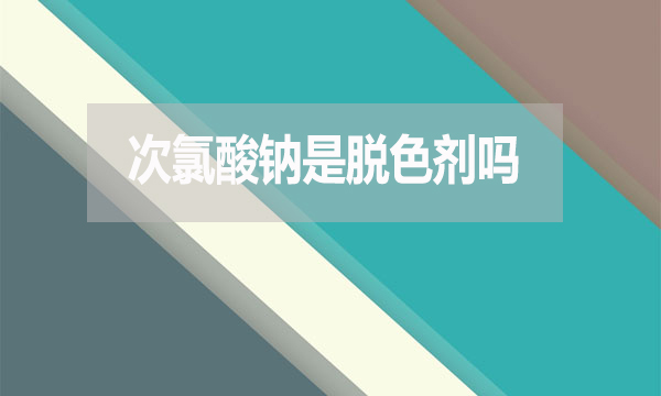 次氯酸鈉是脫色劑嗎？