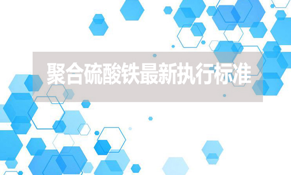 聚合硫酸鐵最新執行標準是什么
