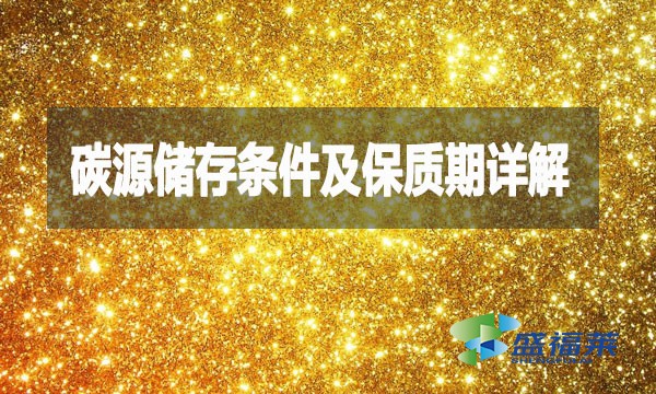 碳源儲存條件及保質期詳解