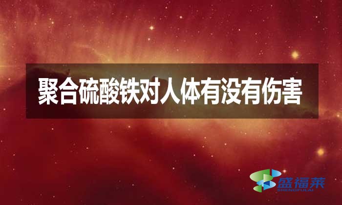 聚合硫酸鐵對人體有沒有傷害？